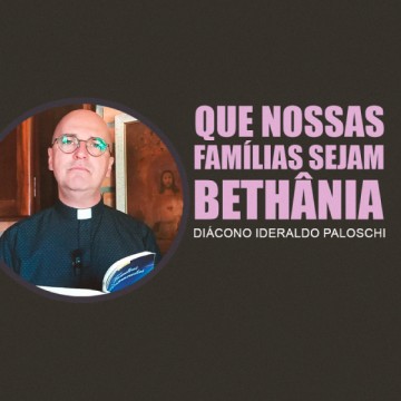 Que nossas famílias sejam Bethânia.